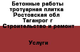 Бетонные работы, тротуарная плитка - Ростовская обл., Таганрог г. Строительство и ремонт » Услуги   